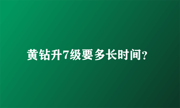 黄钻升7级要多长时间？