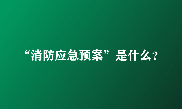 “消防应急预案”是什么？