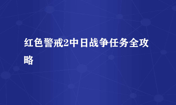 红色警戒2中日战争任务全攻略