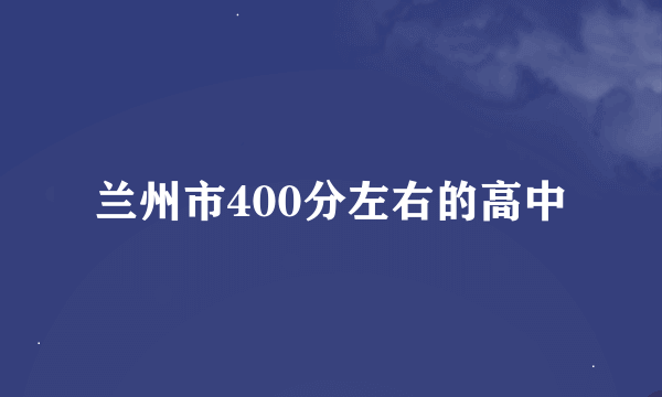 兰州市400分左右的高中