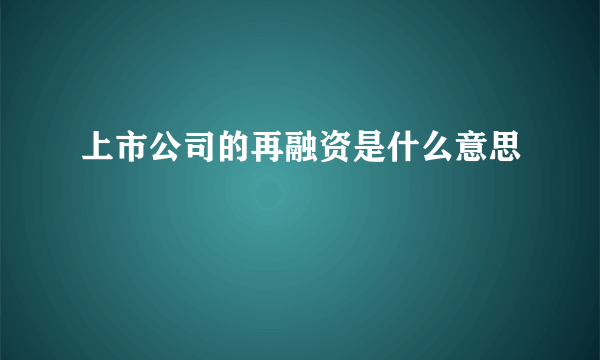 上市公司的再融资是什么意思