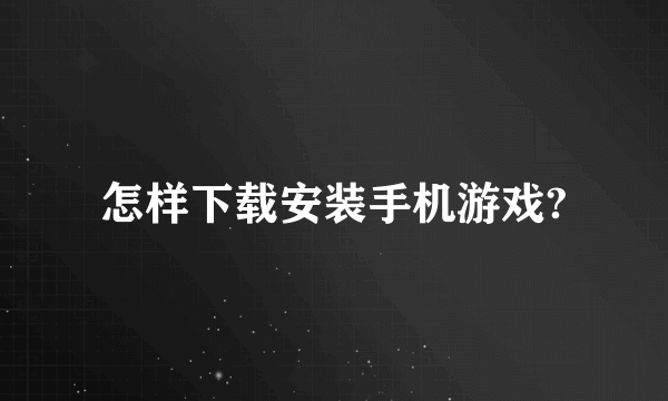 怎样下载安装手机游戏?