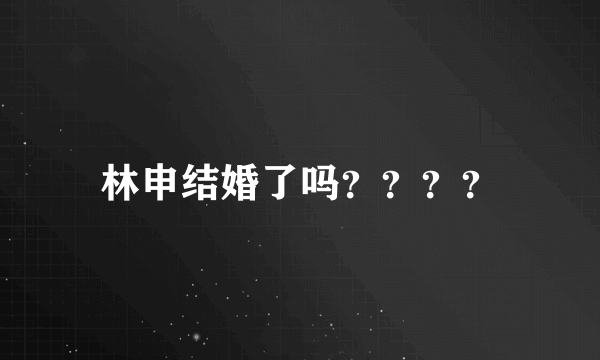 林申结婚了吗？？？？