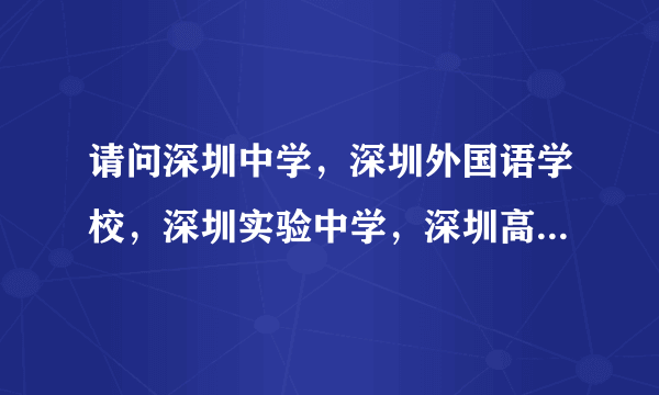 请问深圳中学，深圳外国语学校，深圳实验中学，深圳高级中学，深圳红岭中学的具体情况！！