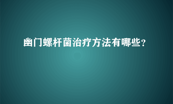 幽门螺杆菌治疗方法有哪些？