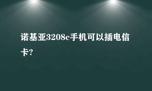 诺基亚3208c手机可以插电信卡?