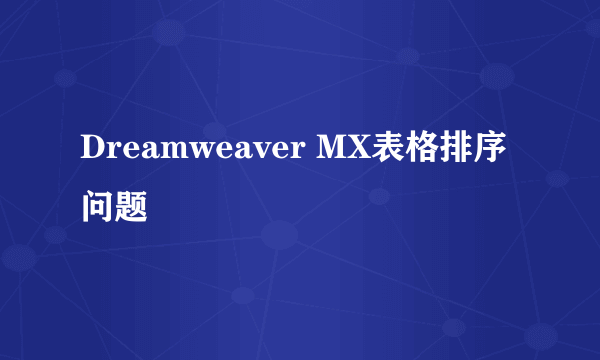 Dreamweaver MX表格排序问题