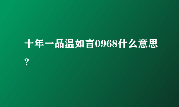 十年一品温如言0968什么意思？