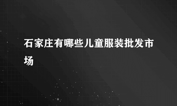 石家庄有哪些儿童服装批发市场