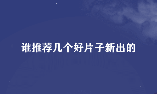 谁推荐几个好片子新出的