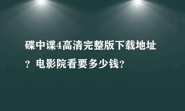 碟中谍4高清完整版下载地址？电影院看要多少钱？