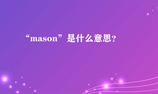 “mason”是什么意思？