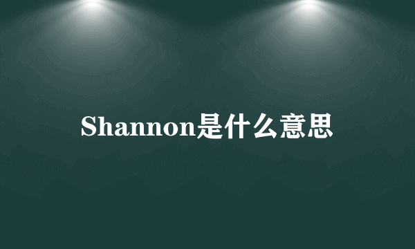 Shannon是什么意思