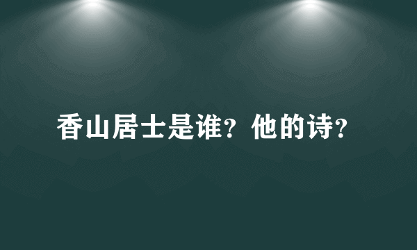 香山居士是谁？他的诗？