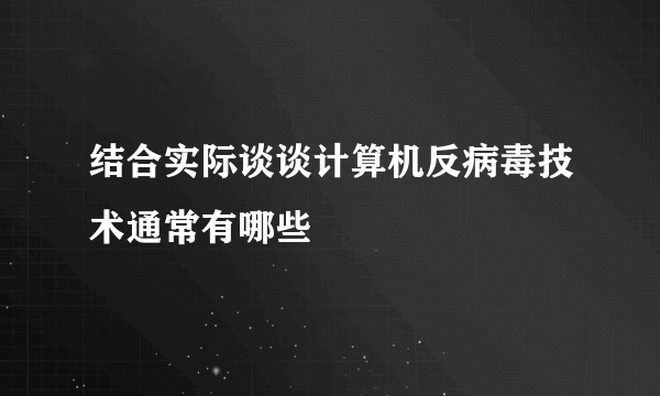 结合实际谈谈计算机反病毒技术通常有哪些