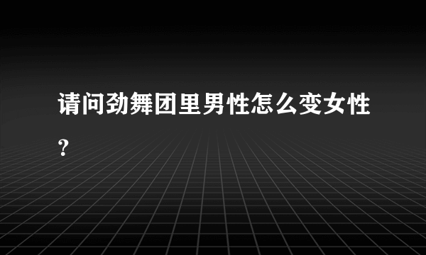 请问劲舞团里男性怎么变女性？