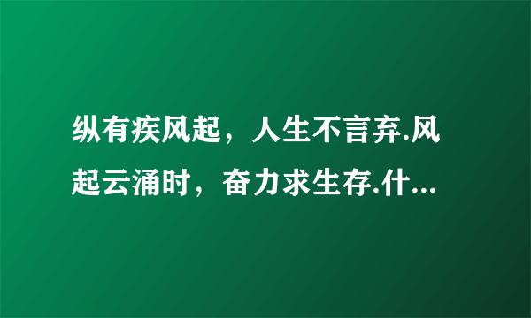 纵有疾风起，人生不言弃.风起云涌时，奋力求生存.什么意思？