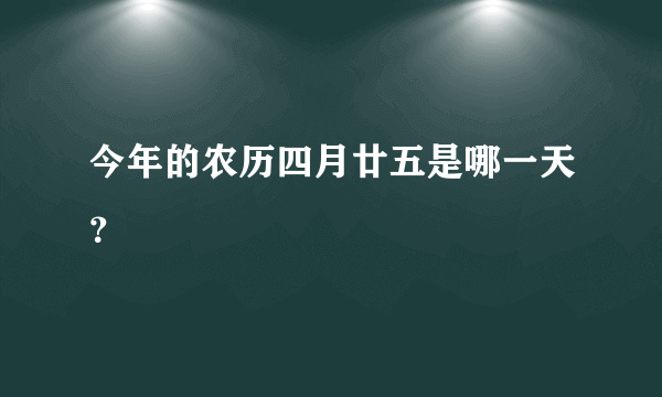 今年的农历四月廿五是哪一天？