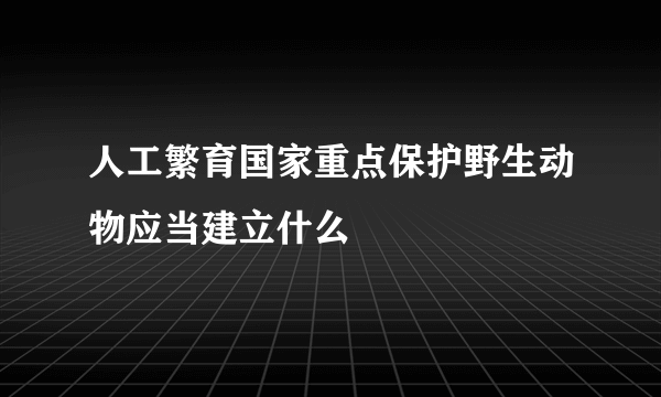 人工繁育国家重点保护野生动物应当建立什么