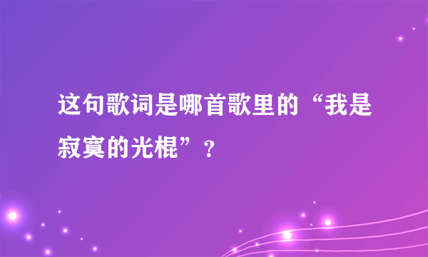 这句歌词是哪首歌里的“我是寂寞的光棍”？