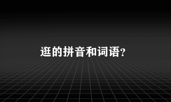 逛的拼音和词语？