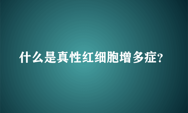 什么是真性红细胞增多症？