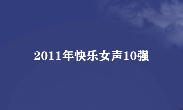 2011年快乐女声10强