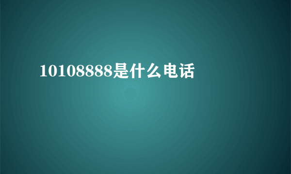 10108888是什么电话