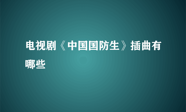 电视剧《中国国防生》插曲有哪些