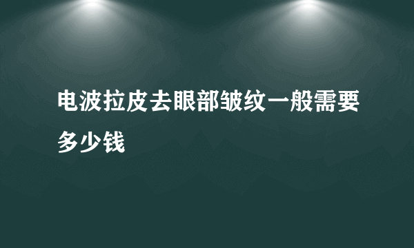 电波拉皮去眼部皱纹一般需要多少钱