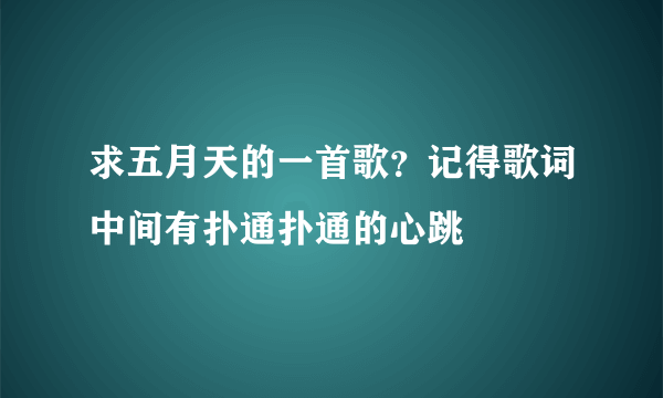 求五月天的一首歌？记得歌词中间有扑通扑通的心跳