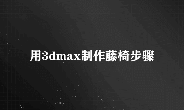 用3dmax制作藤椅步骤