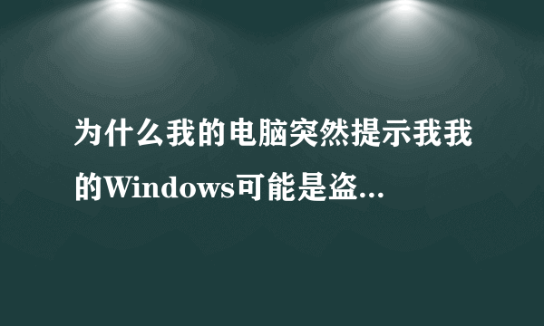 为什么我的电脑突然提示我我的Windows可能是盗版的啊？