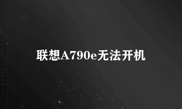 联想A790e无法开机