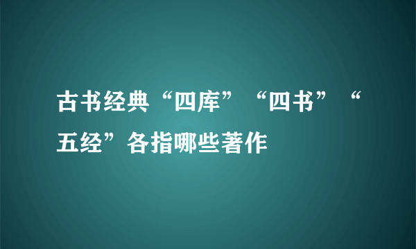 古书经典“四库”“四书”“五经”各指哪些著作