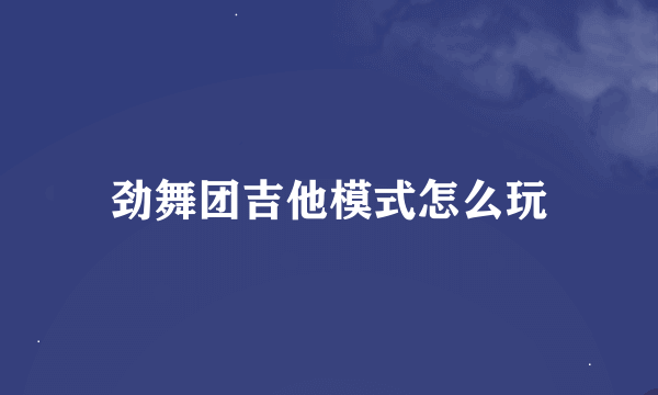 劲舞团吉他模式怎么玩