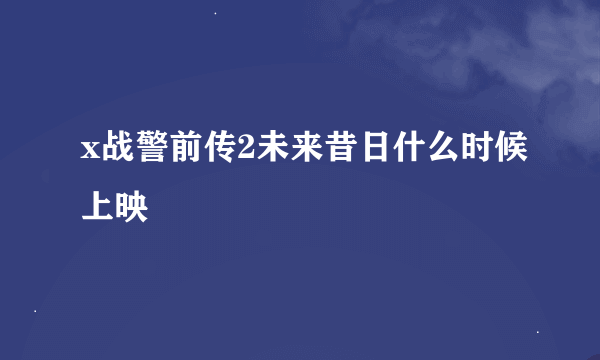 x战警前传2未来昔日什么时候上映