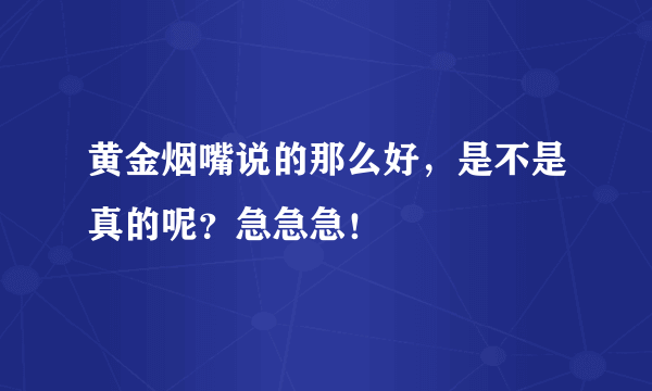 黄金烟嘴说的那么好，是不是真的呢？急急急！