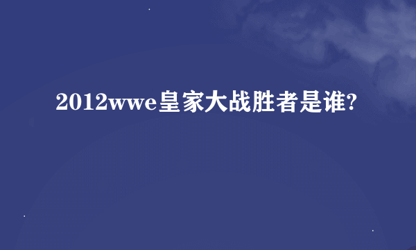 2012wwe皇家大战胜者是谁?