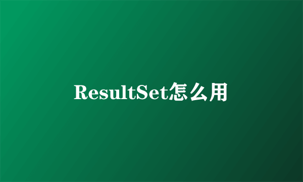 ResultSet怎么用