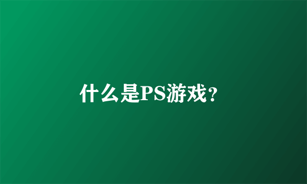 什么是PS游戏？