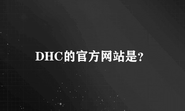 DHC的官方网站是？