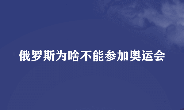 俄罗斯为啥不能参加奥运会