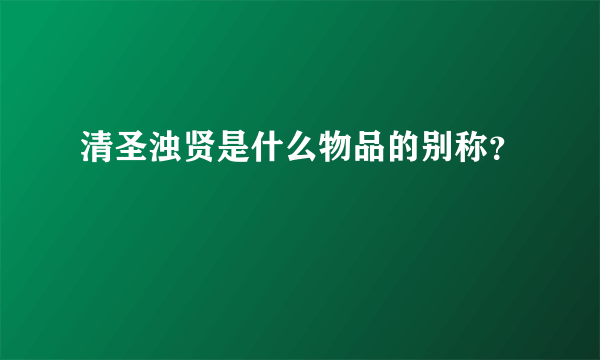 清圣浊贤是什么物品的别称？