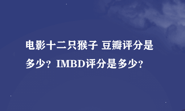 电影十二只猴子 豆瓣评分是多少？IMBD评分是多少？