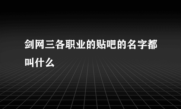 剑网三各职业的贴吧的名字都叫什么