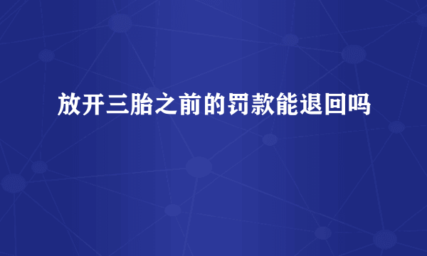 放开三胎之前的罚款能退回吗