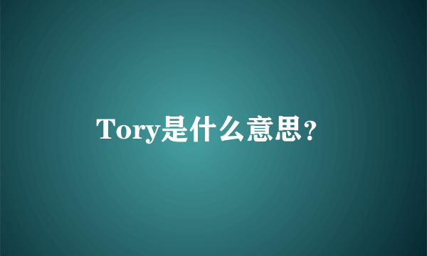 Tory是什么意思？