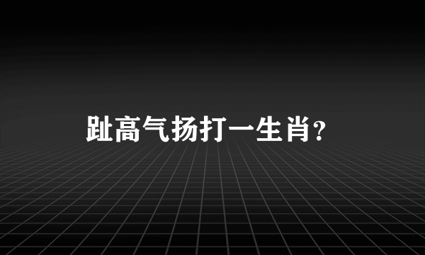 趾高气扬打一生肖？