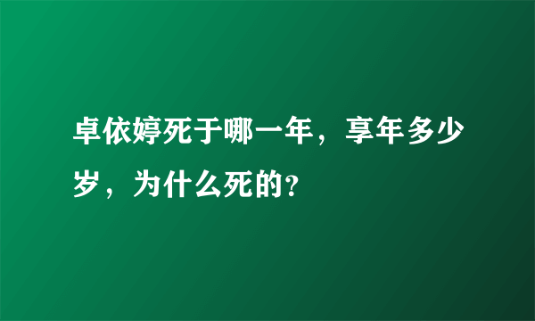 卓依婷死于哪一年，享年多少岁，为什么死的？